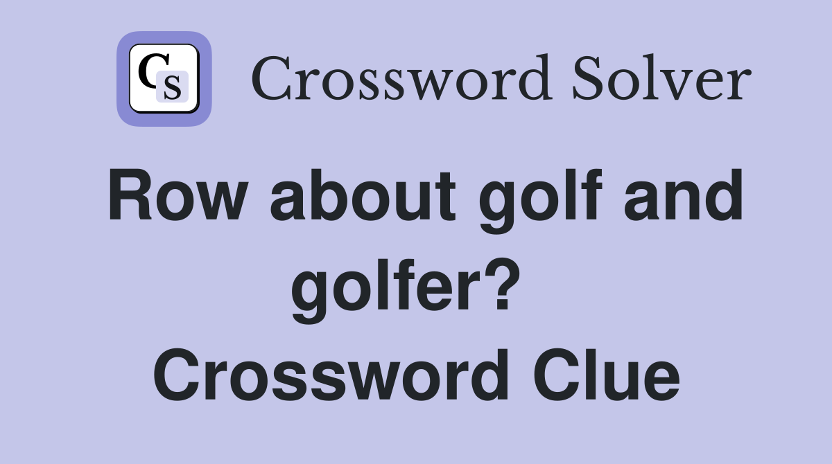 Row about golf and golfer?  Crossword Clue