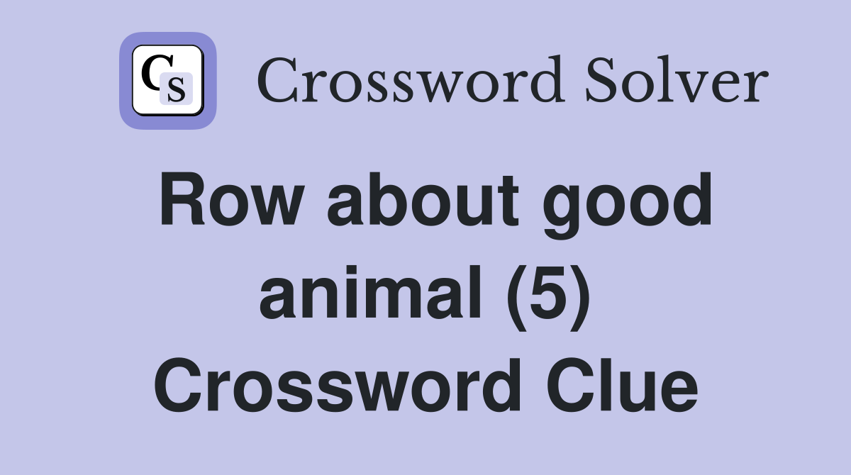 Row about good animal (5) Crossword Clue