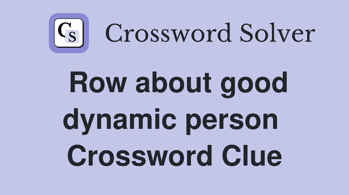 Row about good dynamic person  Crossword Clue