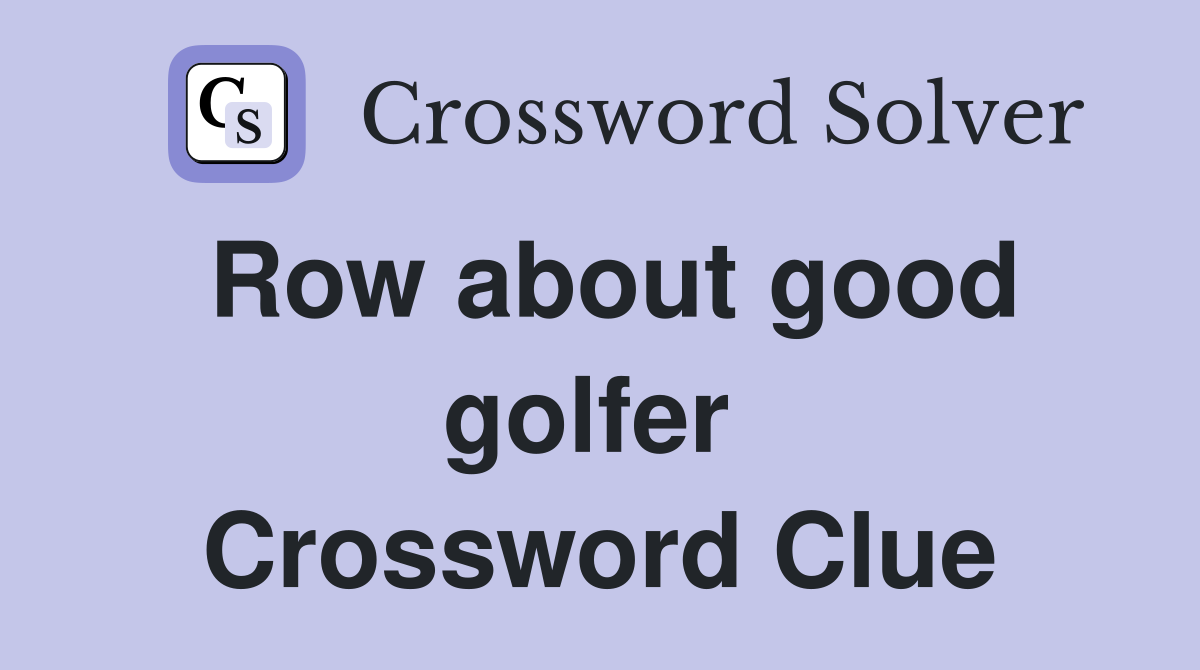 Row about good golfer  Crossword Clue
