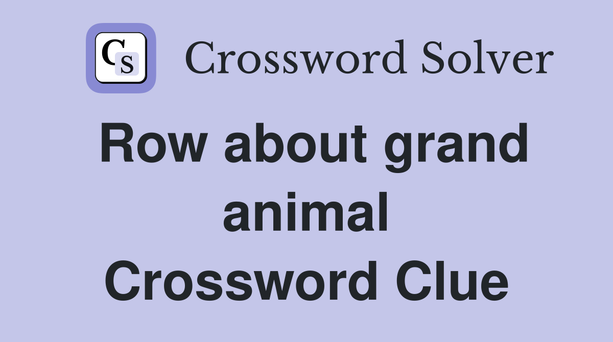 Row about grand animal Crossword Clue