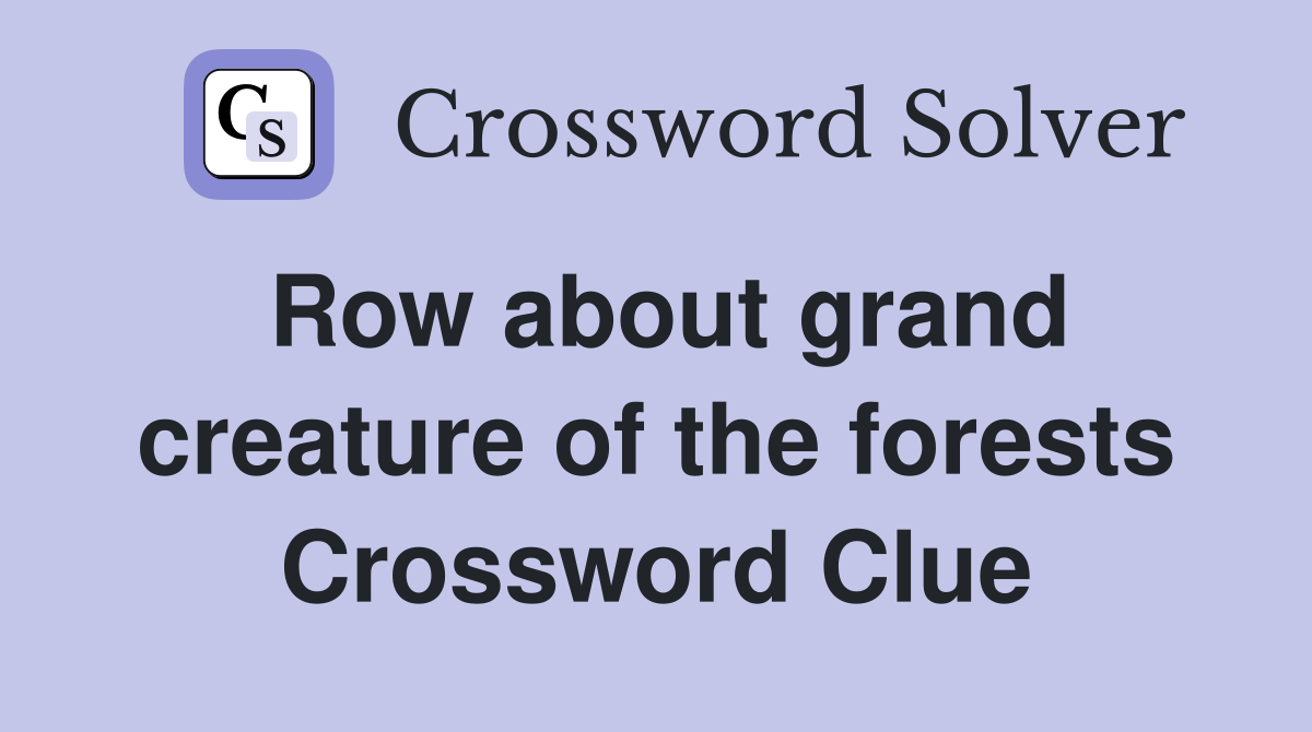 Row about grand creature of the forests Crossword Clue