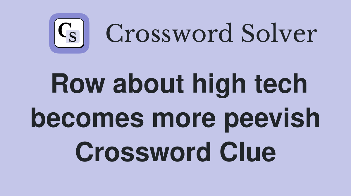 Row about high tech becomes more peevish Crossword Clue