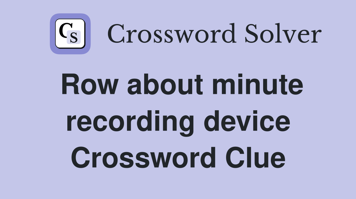 Row about minute recording device Crossword Clue