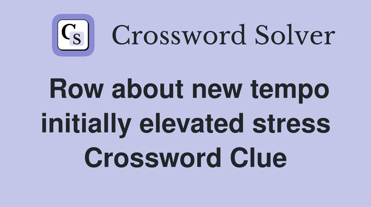 Row about new tempo initially elevated stress Crossword Clue