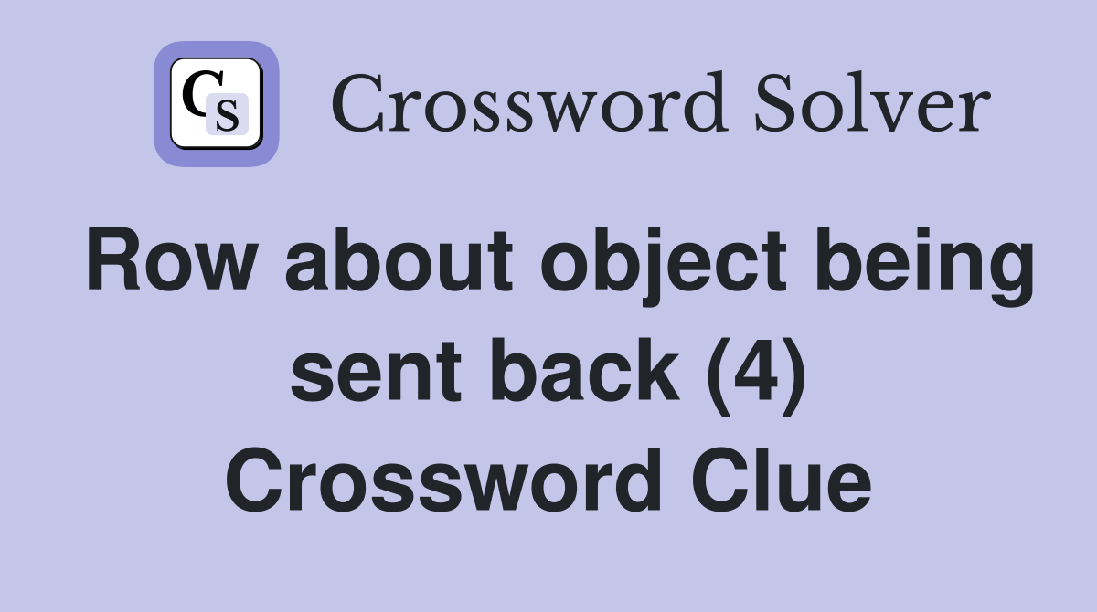 Row about object being sent back (4) Crossword Clue