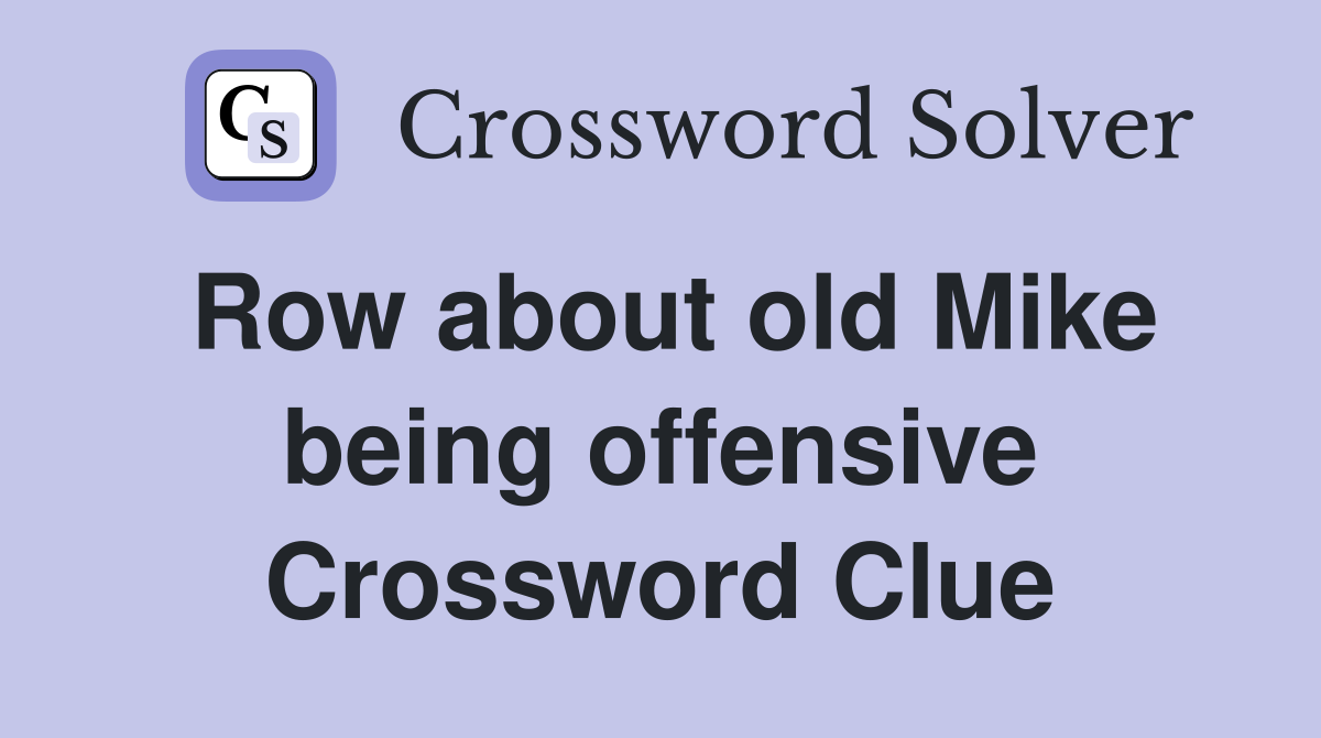 Row about old Mike being offensive Crossword Clue