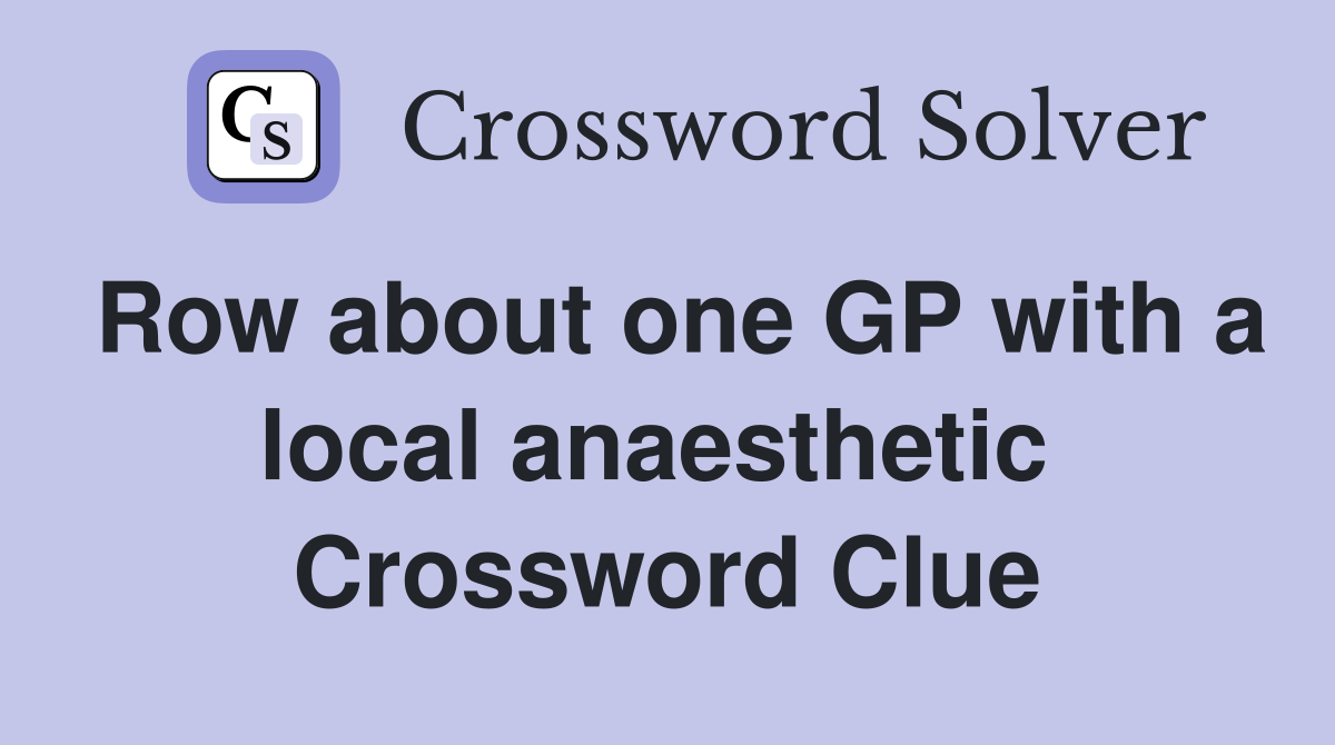 Row about one GP with a local anaesthetic  Crossword Clue