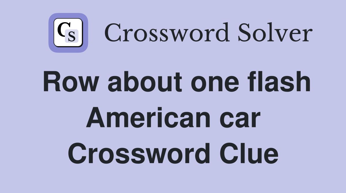 Row about one flash American car Crossword Clue