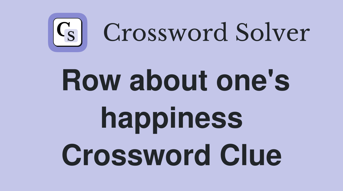 Row about one's happiness Crossword Clue