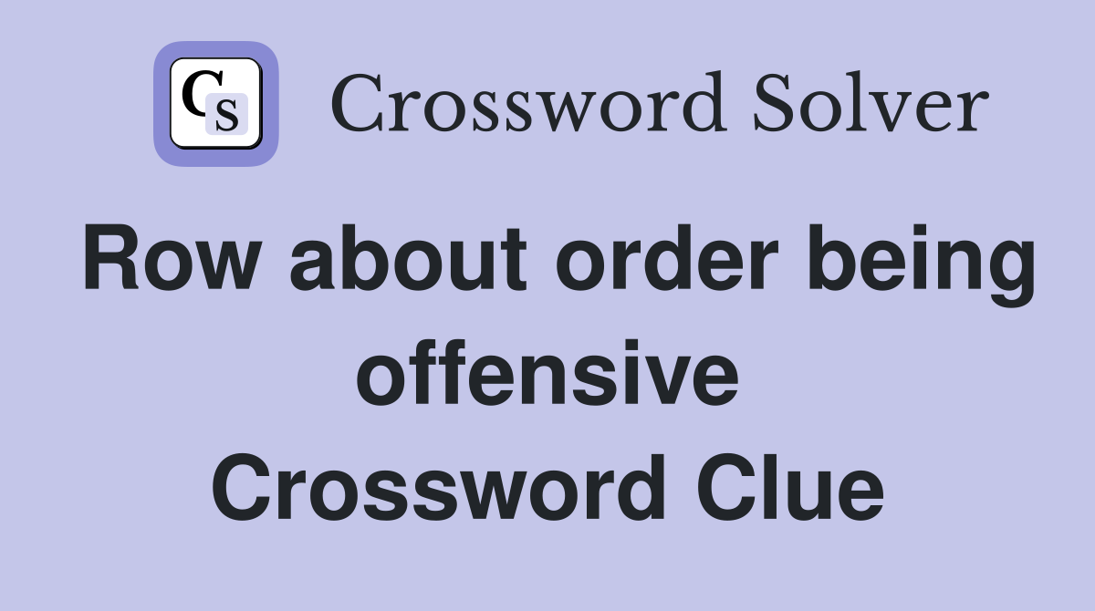 Row about order being offensive Crossword Clue