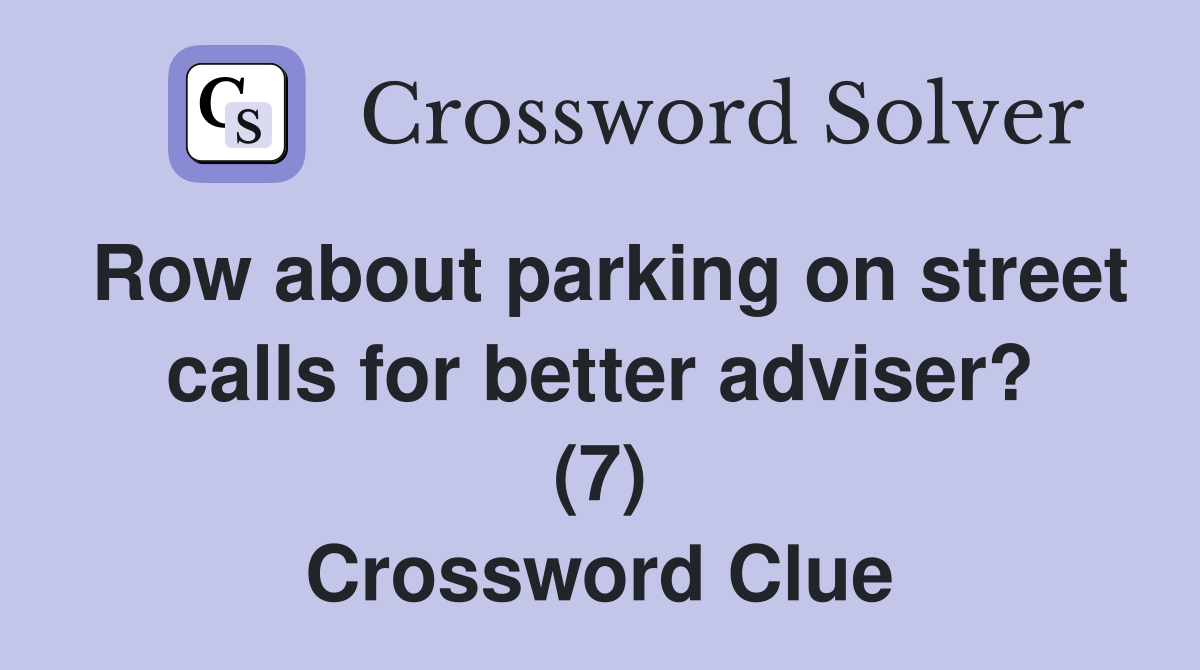 Row about parking on street calls for better adviser? (7) Crossword Clue