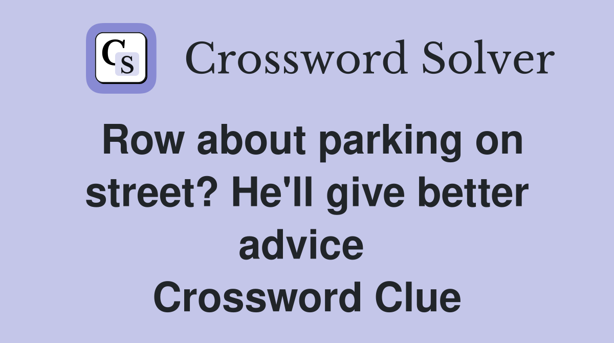 Row about parking on street? He'll give better advice  Crossword Clue