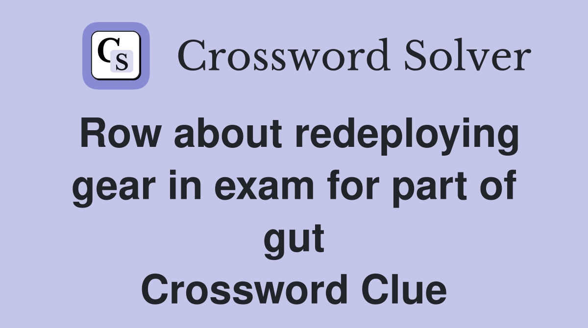 Row about redeploying gear in exam for part of gut Crossword Clue