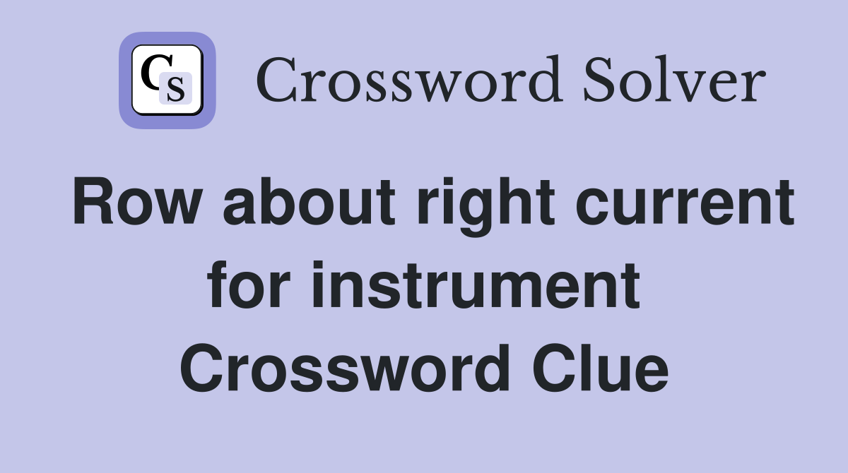 Row about right current for instrument Crossword Clue