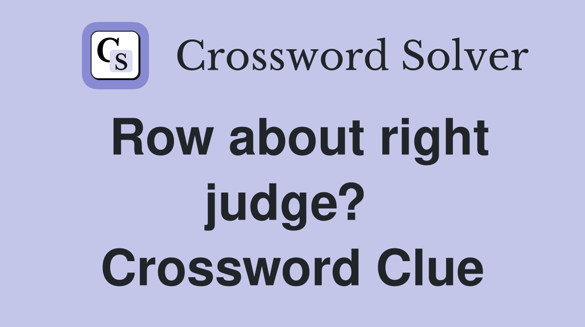 Row about right judge?  Crossword Clue