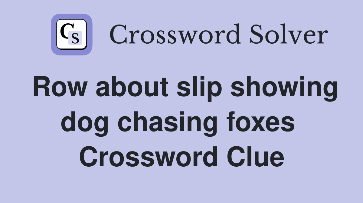 Row about slip showing dog chasing foxes  Crossword Clue