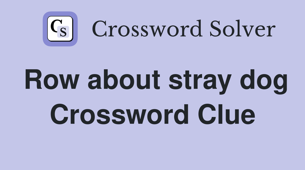 Row about stray dog Crossword Clue