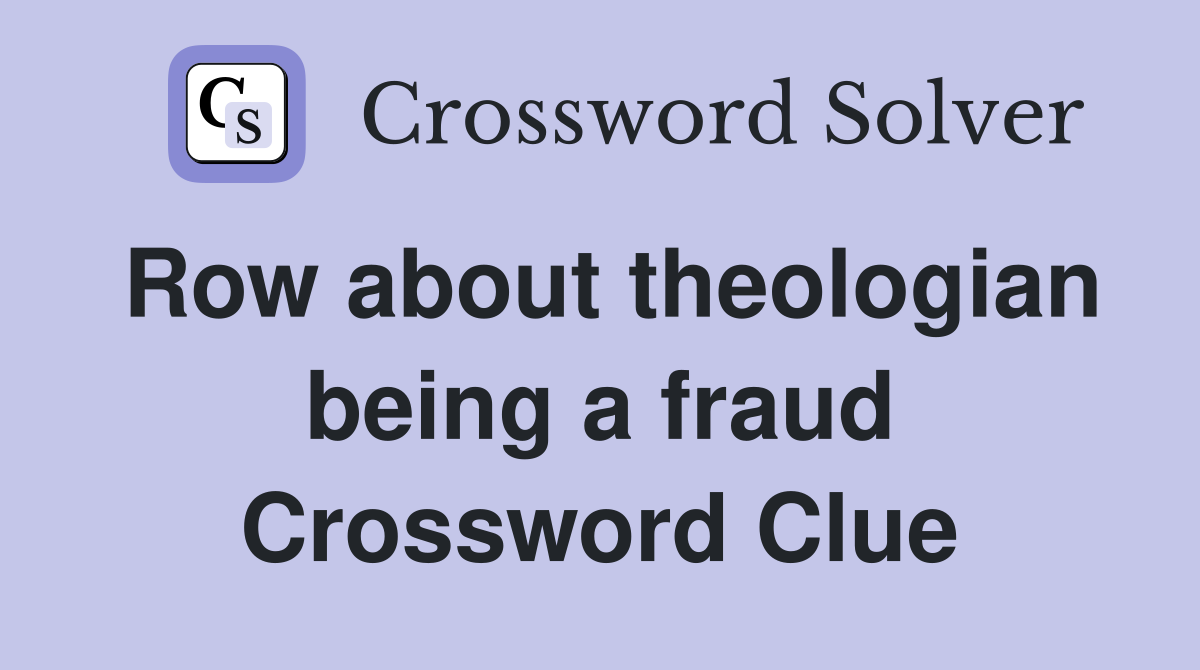 Row about theologian being a fraud Crossword Clue