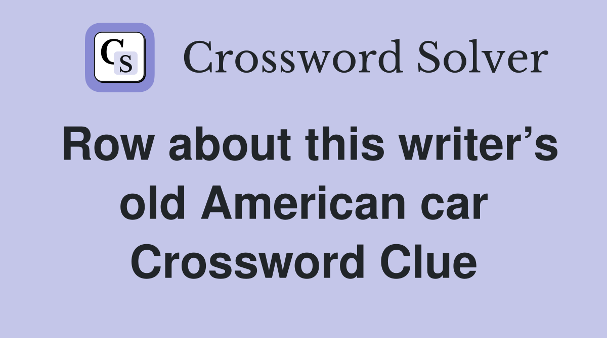Row about this writer’s old American car Crossword Clue