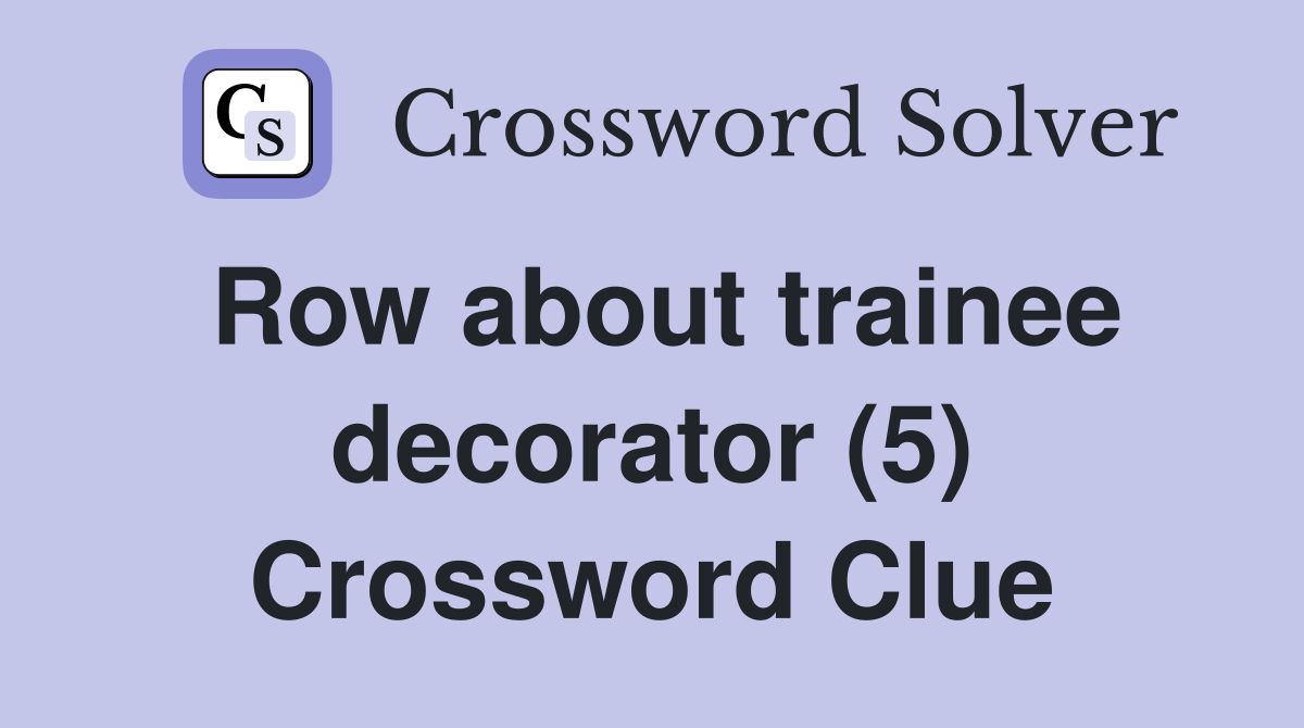 Row about trainee decorator (5) Crossword Clue