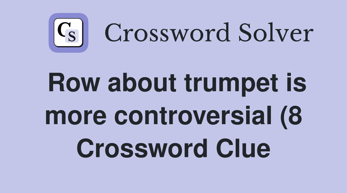 Row about trumpet is more controversial (8) Crossword Clue Answers Row about trumpet is more controversial (8) Crossword Clue Answers