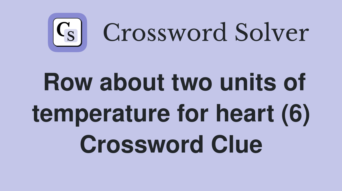 Row about two units of temperature for heart (6) Crossword Clue