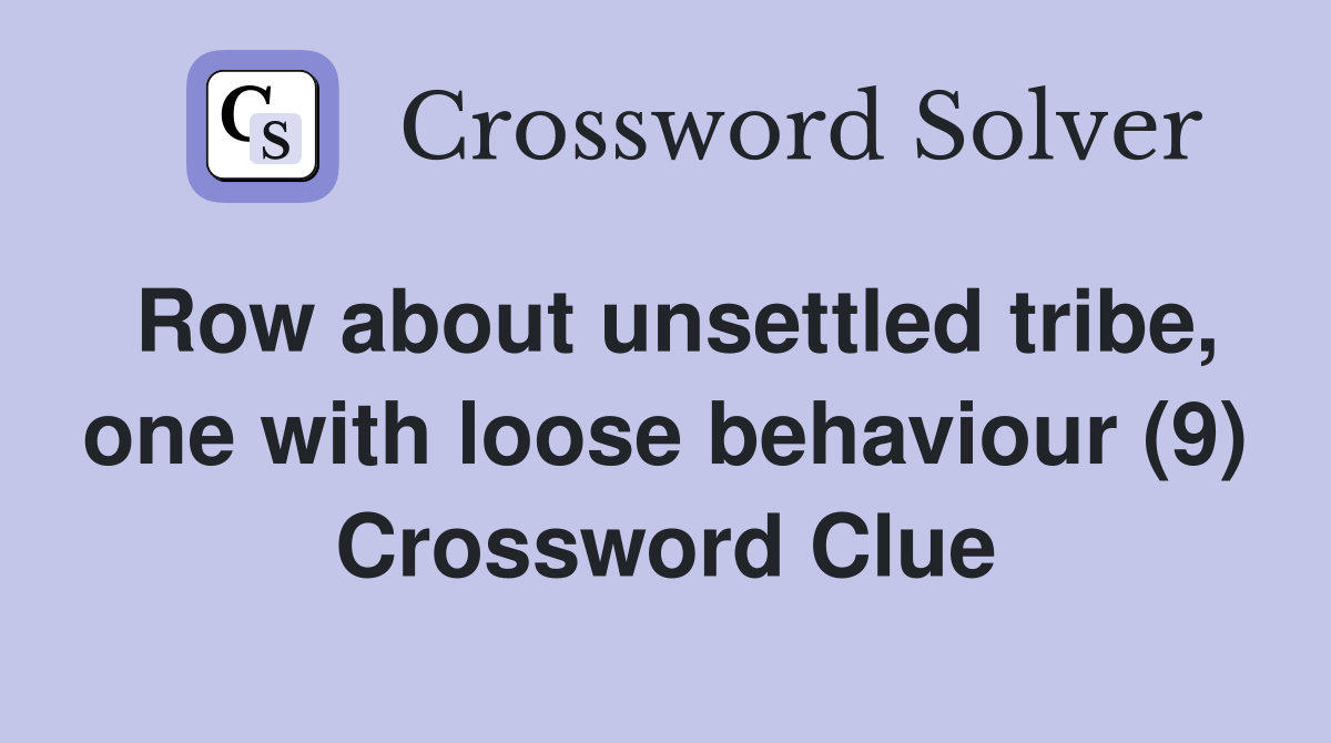 Row about unsettled tribe, one with loose behaviour (9) Crossword Clue