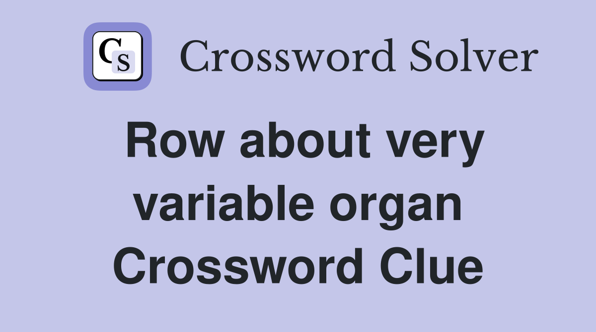 Row about very variable organ Crossword Clue