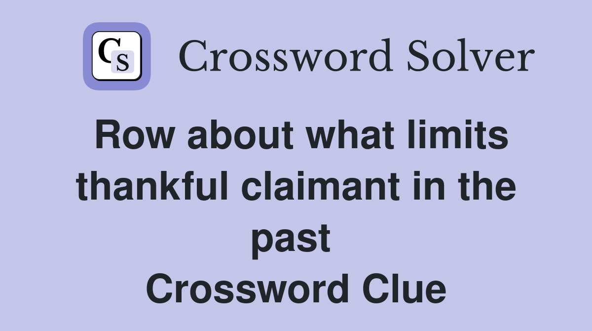 Row about what limits thankful claimant in the past  Crossword Clue