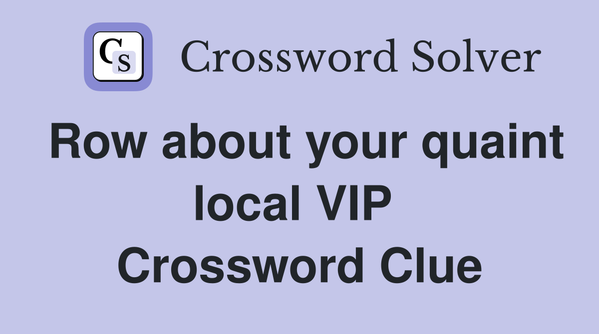 Row about your quaint local VIP  Crossword Clue