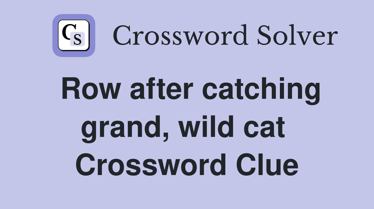 Row after catching grand, wild cat  Crossword Clue