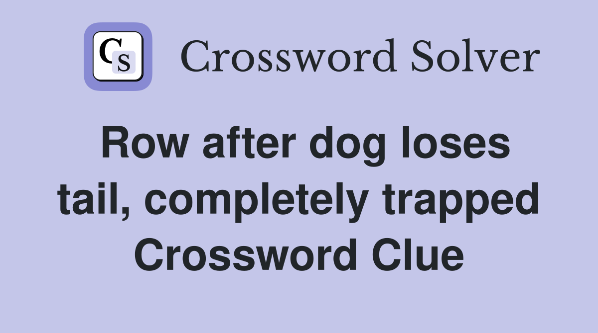 Row after dog loses tail, completely trapped Crossword Clue