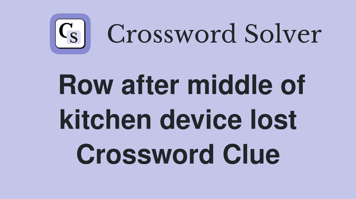 Row after middle of kitchen device lost Crossword Clue