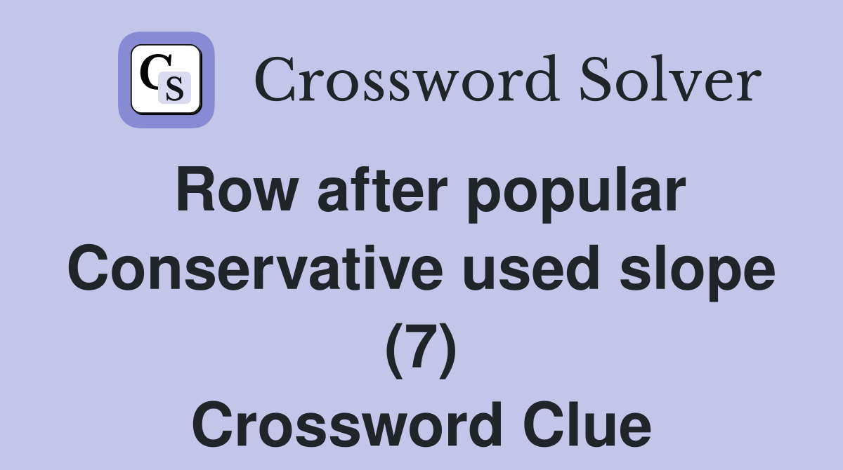 Row after popular Conservative used slope (7) Crossword Clue