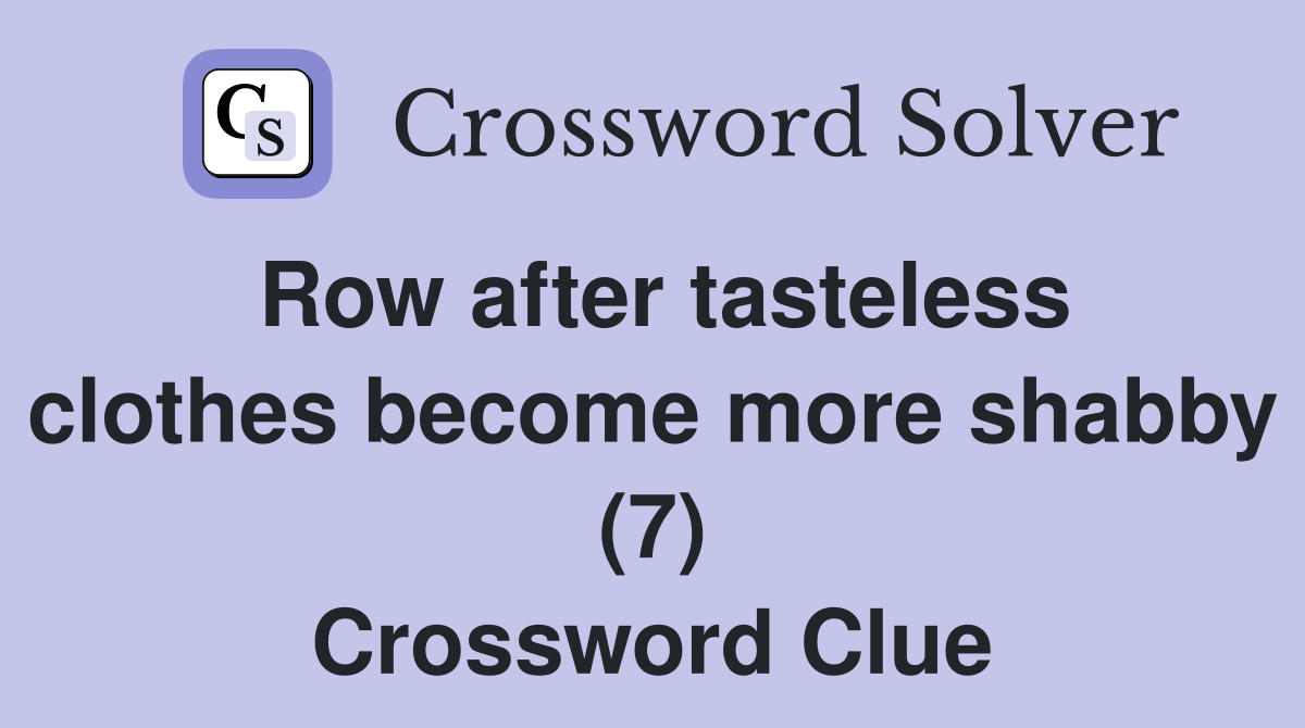 Row after tasteless clothes become more shabby (7) Crossword Clue