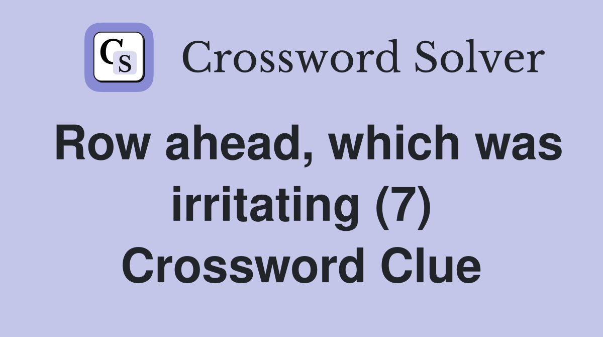 Row ahead, which was irritating (7) Crossword Clue