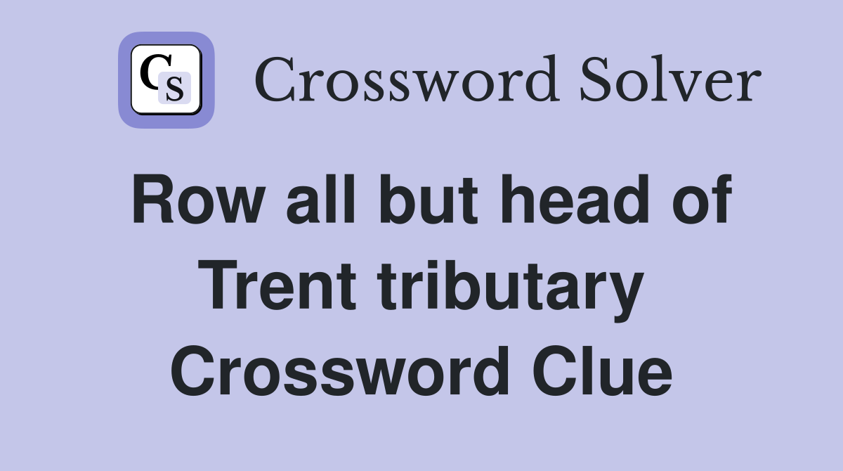 Row all but head of Trent tributary Crossword Clue