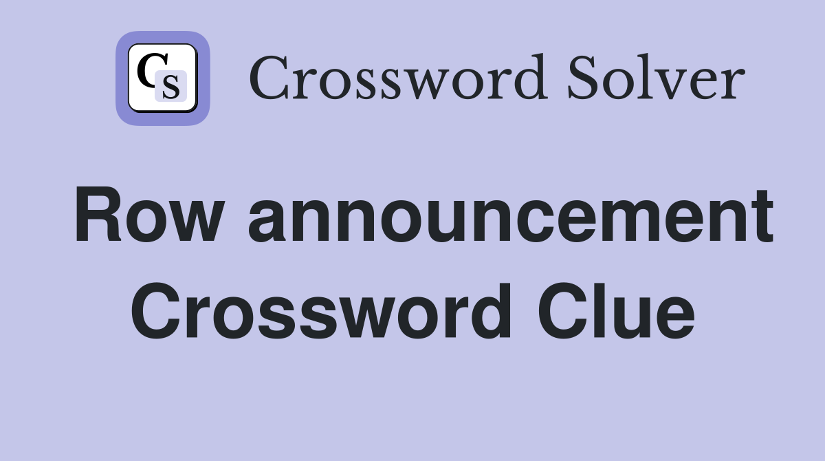 Row announcement Crossword Clue