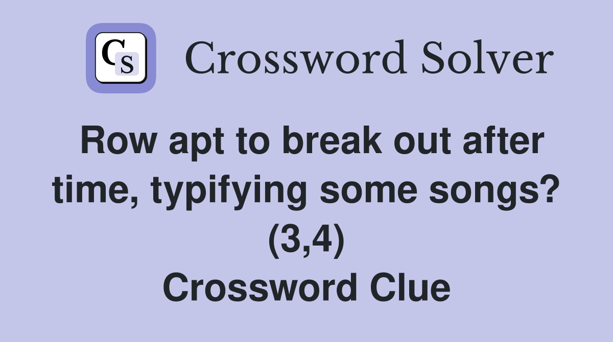 Row apt to break out after time, typifying some songs? (3,4) Crossword Clue