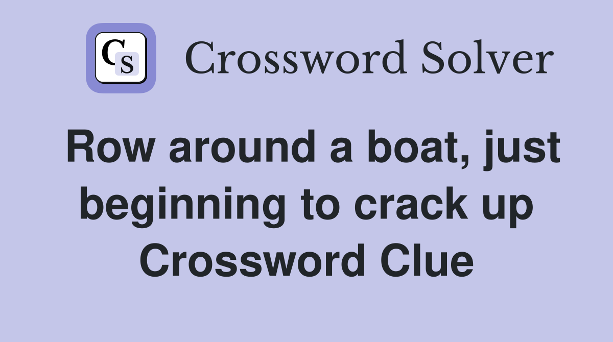 Row around a boat, just beginning to crack up Crossword Clue