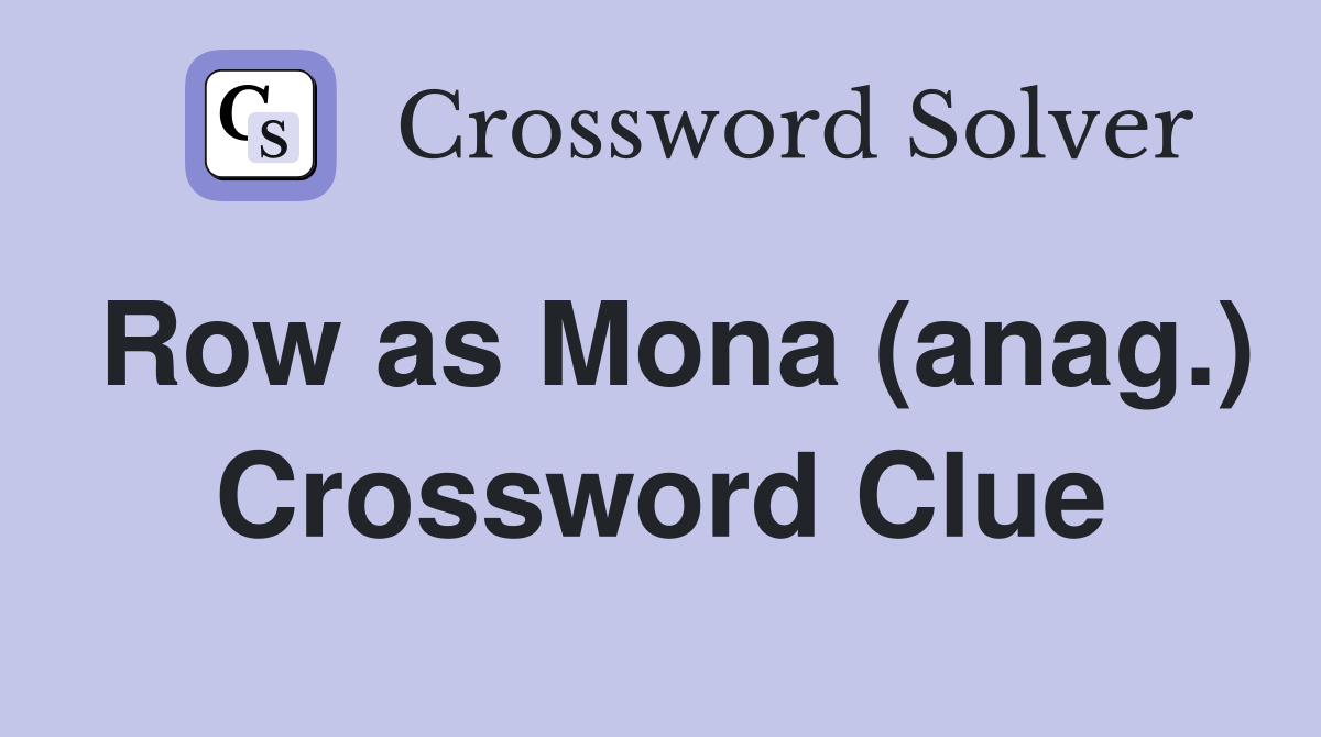 Row as Mona (anag.) Crossword Clue