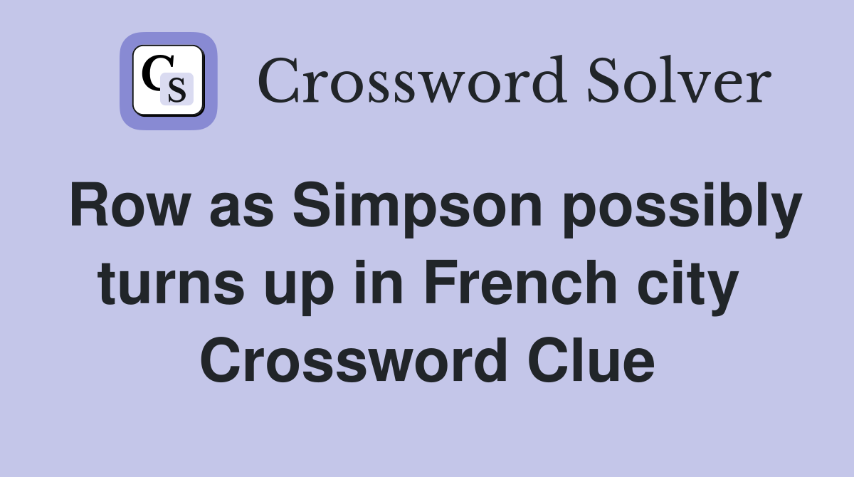 Row as Simpson possibly turns up in French city  Crossword Clue