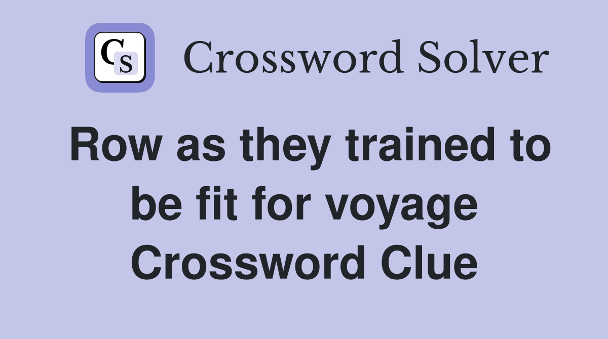 Row as they trained to be fit for voyage Crossword Clue