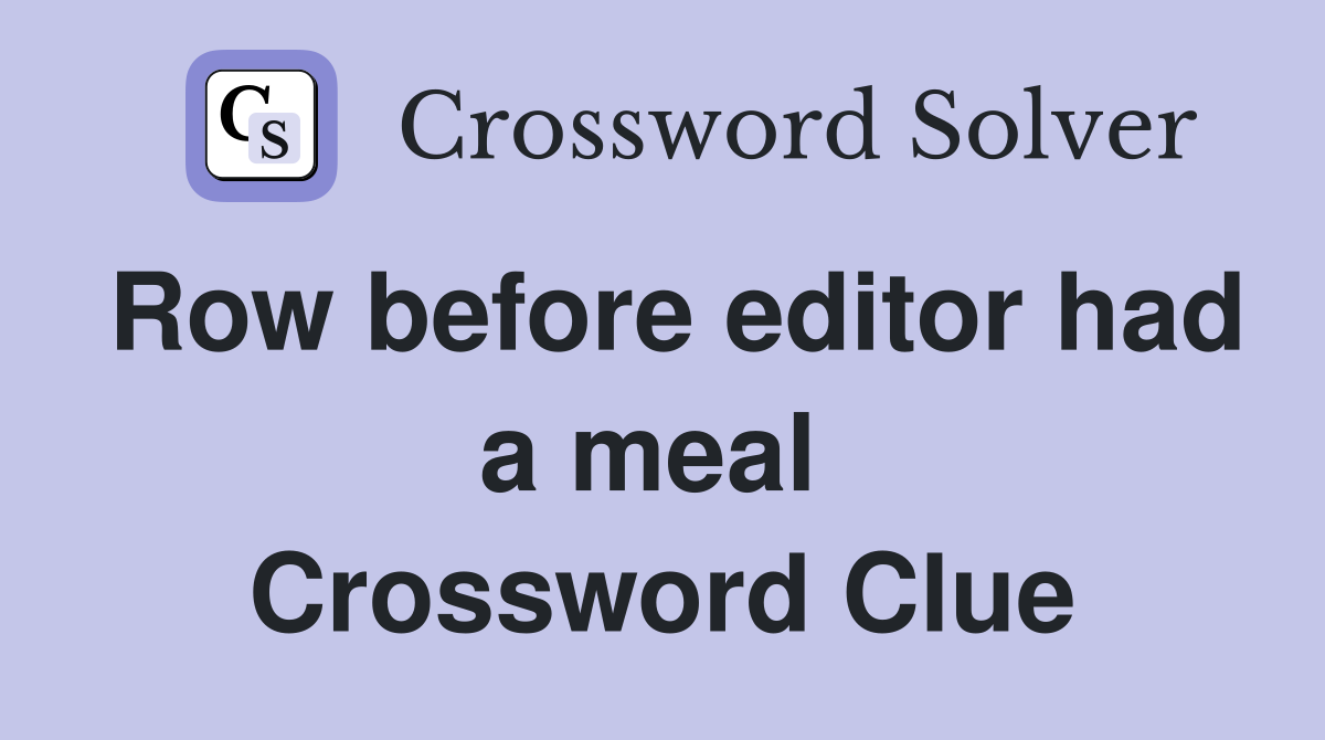 Row before editor had a meal  Crossword Clue