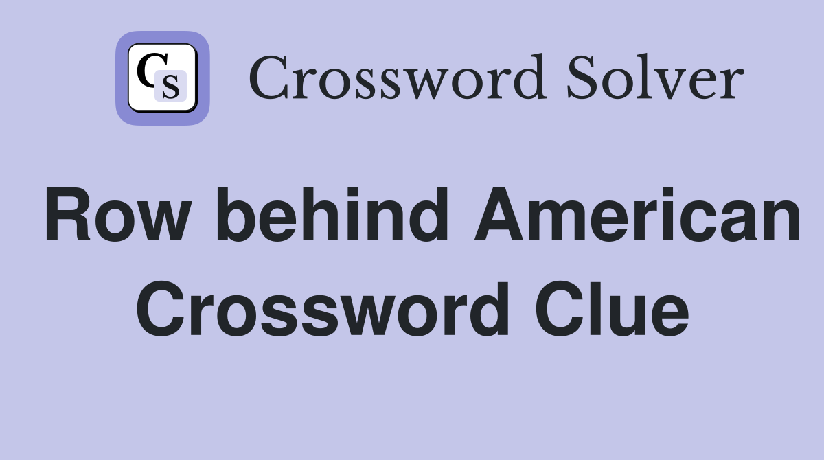 Row behind American Crossword Clue