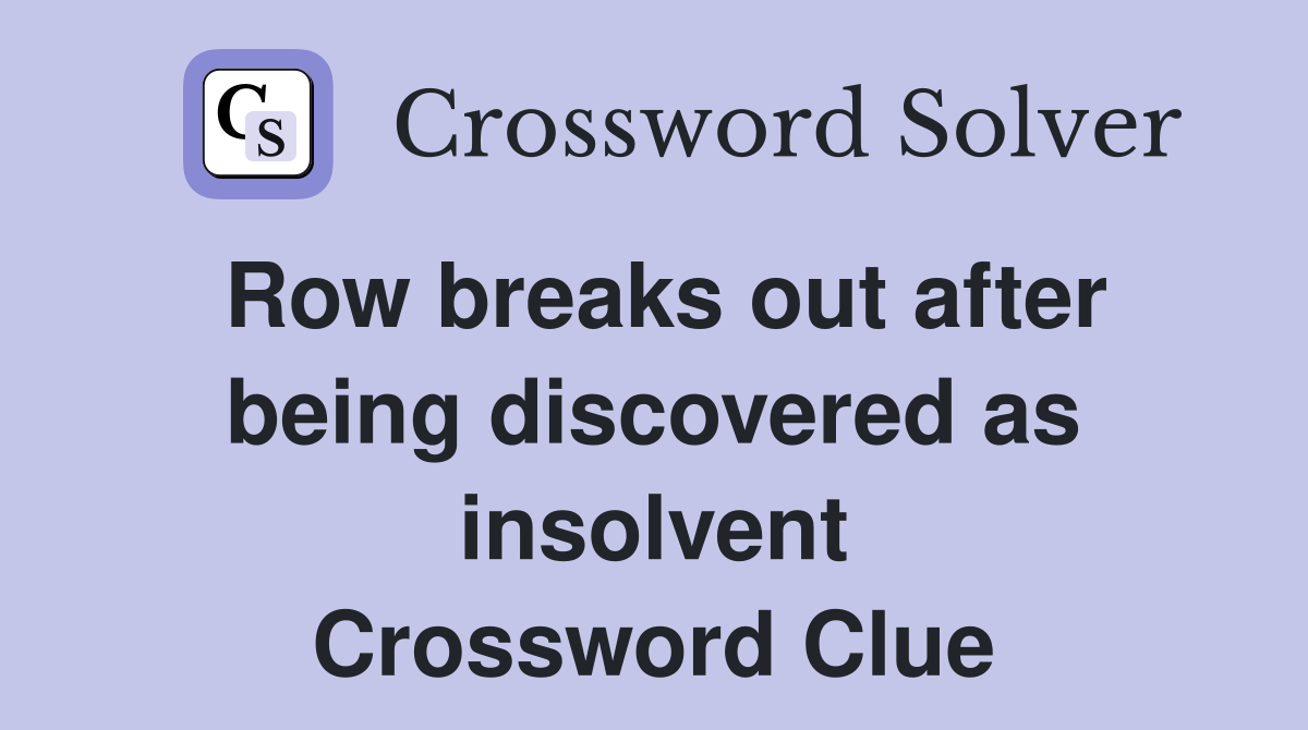 Row breaks out after being discovered as insolvent Crossword Clue
