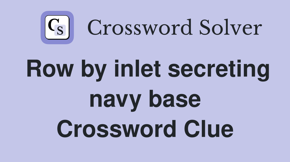 Row by inlet secreting navy base Crossword Clue