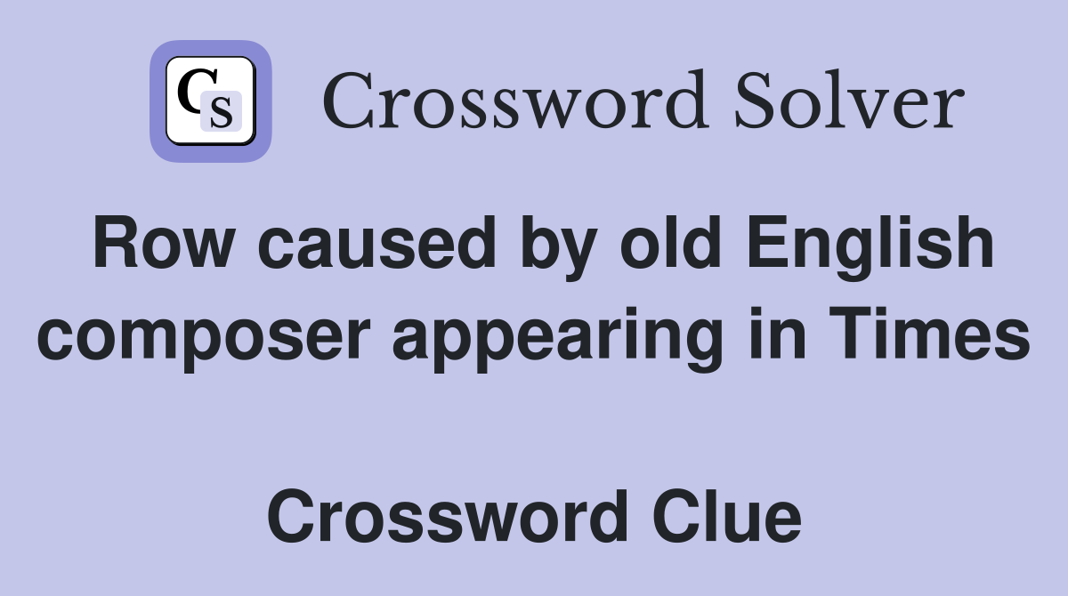 Row caused by old English composer appearing in Times  Crossword Clue