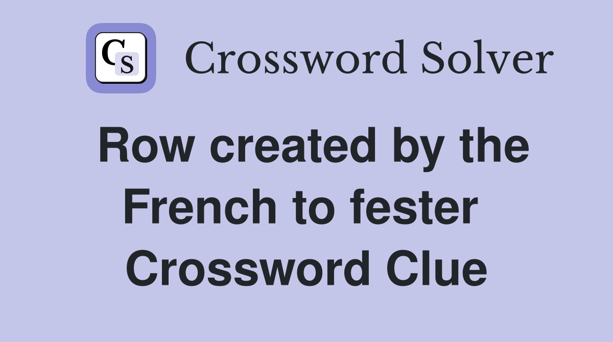 Row created by the French to fester  Crossword Clue